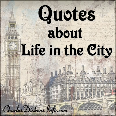 Quotes about city life written by Charles Dickens